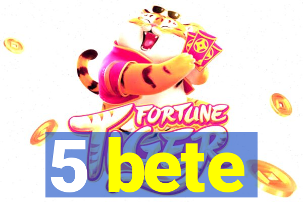 5 bete